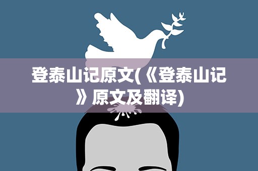 登泰山记原文(《登泰山记》原文及翻译)