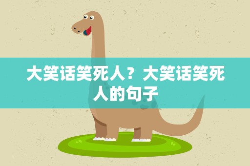 大笑话笑死人？大笑话笑死人的句子