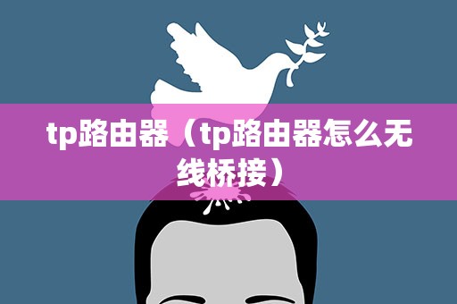 tp路由器（tp路由器怎么无线桥接）