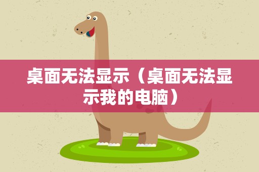 桌面无法显示（桌面无法显示我的电脑）