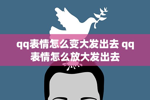 qq表情怎么变大发出去 qq表情怎么放大发出去