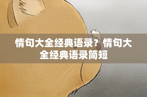 情句大全经典语录？情句大全经典语录简短