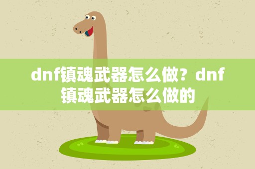 dnf镇魂武器怎么做？dnf镇魂武器怎么做的