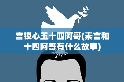 宫锁心玉十四阿哥(素言和十四阿哥有什么故事)