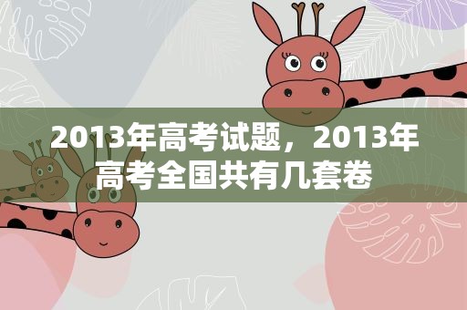 2013年高考试题，2013年高考全国共有几套卷