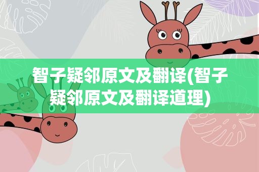 智子疑邻原文及翻译(智子疑邻原文及翻译道理)