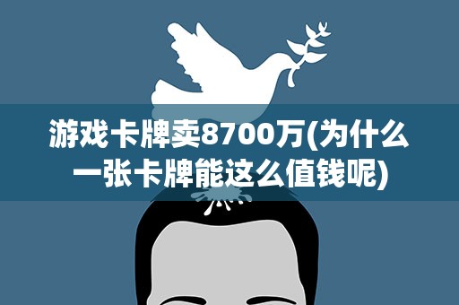 游戏卡牌卖8700万(为什么一张卡牌能这么值钱呢)