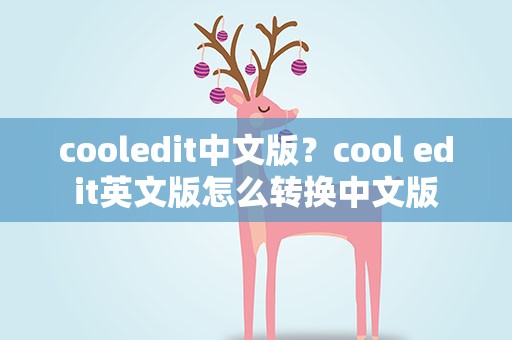 cooledit中文版？cool edit英文版怎么转换中文版