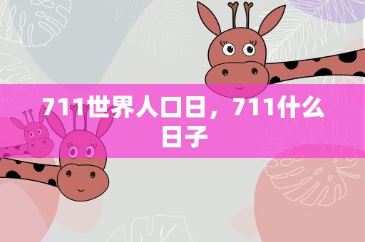 711世界人口日，711什么日子