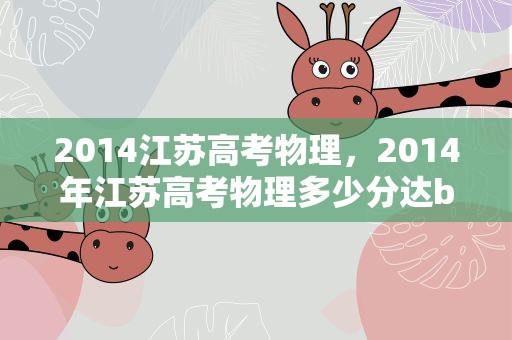 2014江苏高考物理，2014年江苏高考物理多少分达b