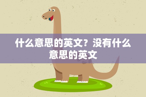 什么意思的英文？没有什么意思的英文
