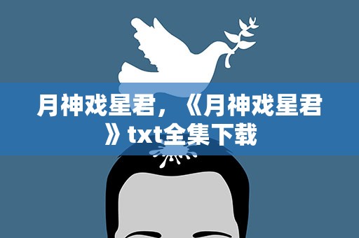 月神戏星君，《月神戏星君》txt全集下载