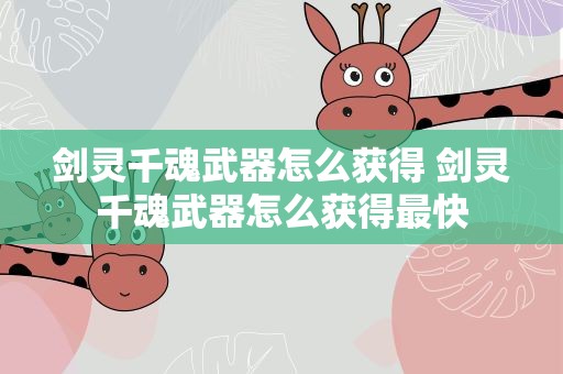 剑灵千魂武器怎么获得 剑灵千魂武器怎么获得最快