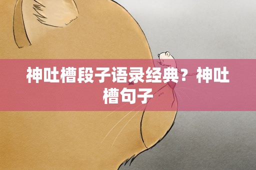 神吐槽段子语录经典？神吐槽句子