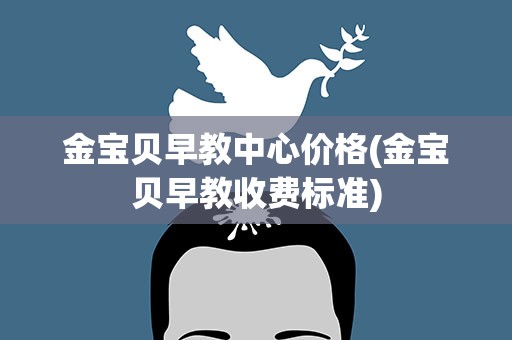 金宝贝早教中心价格(金宝贝早教收费标准)