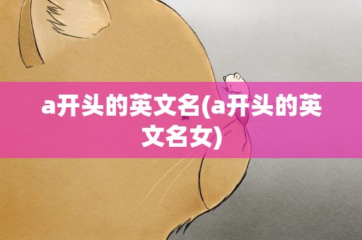 a开头的英文名(a开头的英文名女)
