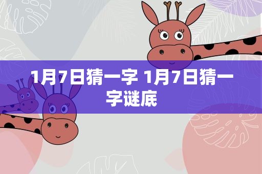 1月7日猜一字 1月7日猜一字谜底