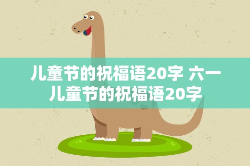 儿童节的祝福语20字 六一儿童节的祝福语20字
