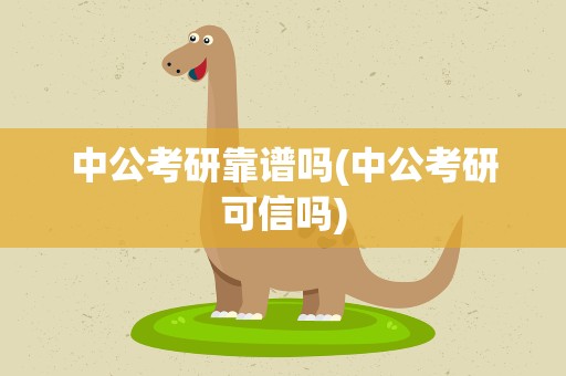 中公考研靠谱吗(中公考研可信吗)