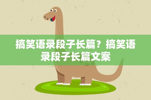 搞笑语录段子长篇？搞笑语录段子长篇文案