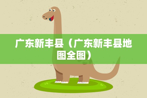 广东新丰县（广东新丰县地图全图）