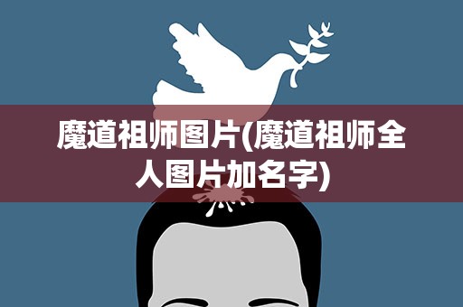 魔道祖师图片(魔道祖师全人图片加名字)