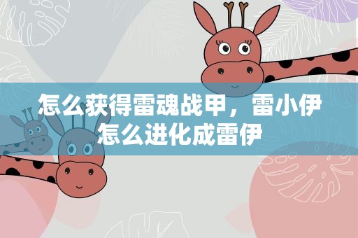 怎么获得雷魂战甲，雷小伊怎么进化成雷伊