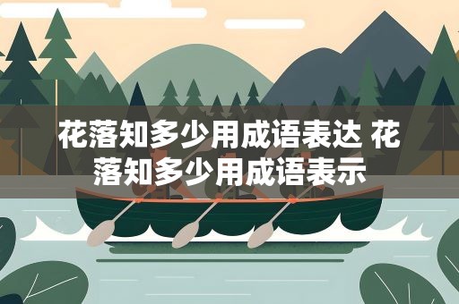 花落知多少用成语表达 花落知多少用成语表示