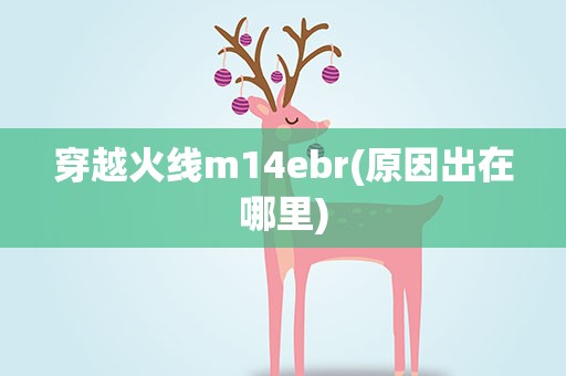 穿越火线m14ebr(原因出在哪里)