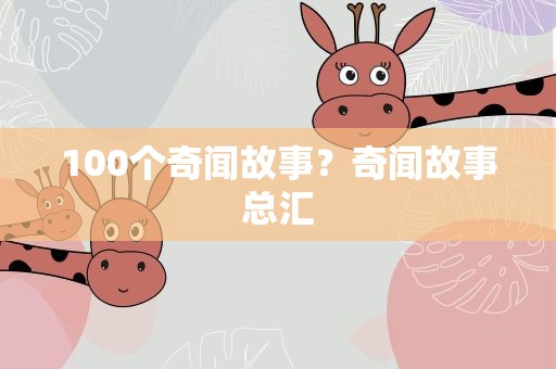 100个奇闻故事？奇闻故事总汇