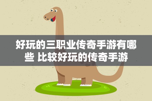 好玩的三职业传奇手游有哪些 比较好玩的传奇手游
