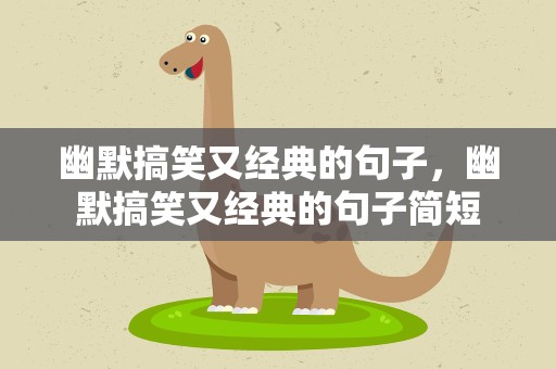 幽默搞笑又经典的句子，幽默搞笑又经典的句子简短