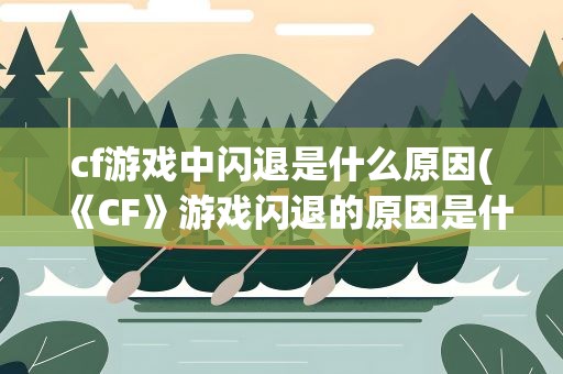 cf游戏中闪退是什么原因(《CF》游戏闪退的原因是什么)