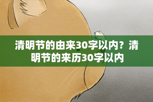 清明节的由来30字以内？清明节的来历30字以内