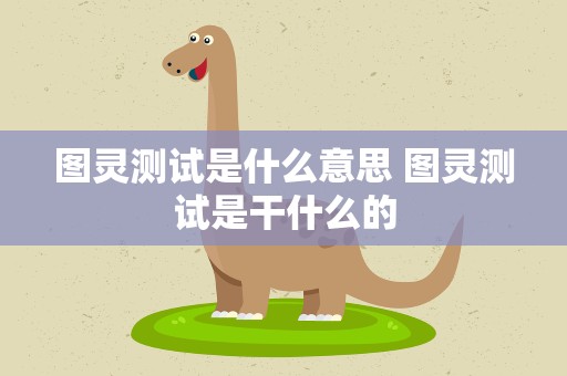 图灵测试是什么意思 图灵测试是干什么的