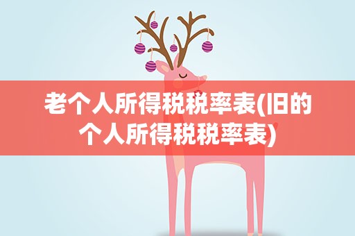 老个人所得税税率表(旧的个人所得税税率表)