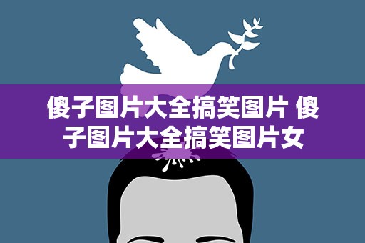 傻子图片大全搞笑图片 傻子图片大全搞笑图片女