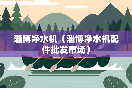 淄博净水机（淄博净水机配件批发市场）