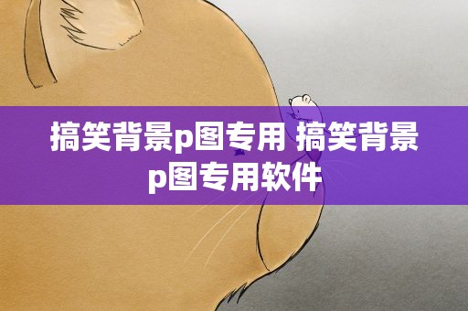 搞笑背景p图专用 搞笑背景p图专用软件