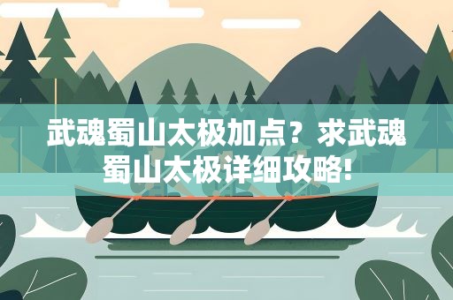 武魂蜀山太极加点？求武魂蜀山太极详细攻略!