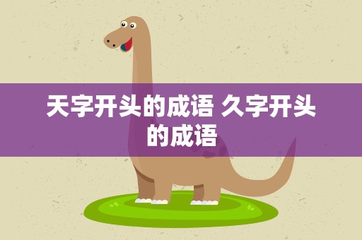 天字开头的成语 久字开头的成语