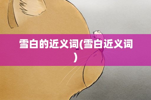 雪白的近义词(雪白近义词)