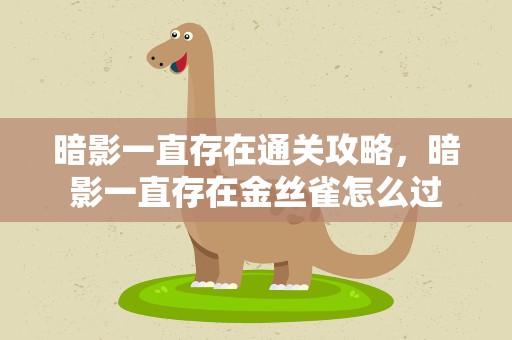 暗影一直存在通关攻略，暗影一直存在金丝雀怎么过