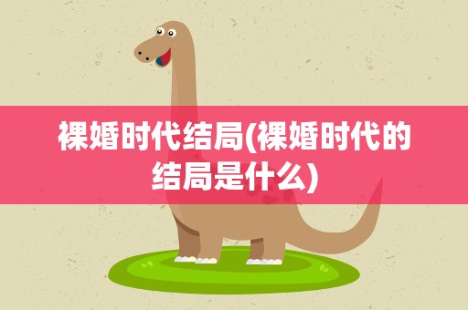 裸婚时代结局(裸婚时代的结局是什么)