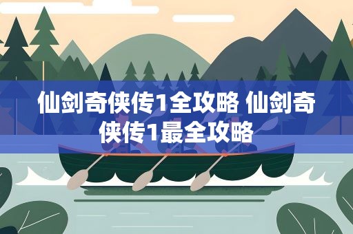 仙剑奇侠传1全攻略 仙剑奇侠传1最全攻略
