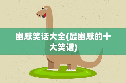 幽默笑话大全(最幽默的十大笑话)