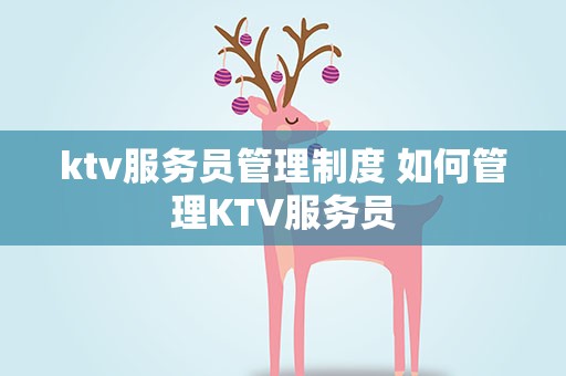 ktv服务员管理制度 如何管理KTV服务员