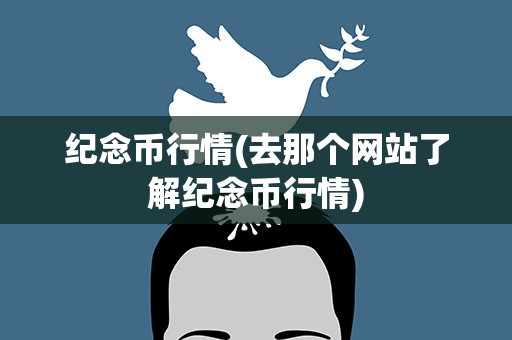 纪念币行情(去那个网站了解纪念币行情)