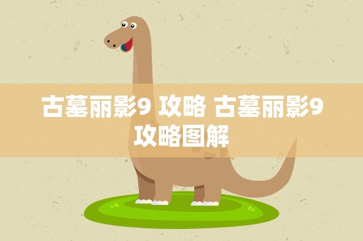 古墓丽影9 攻略 古墓丽影9攻略图解