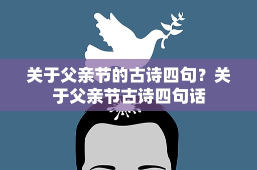 关于父亲节的古诗四句？关于父亲节古诗四句话